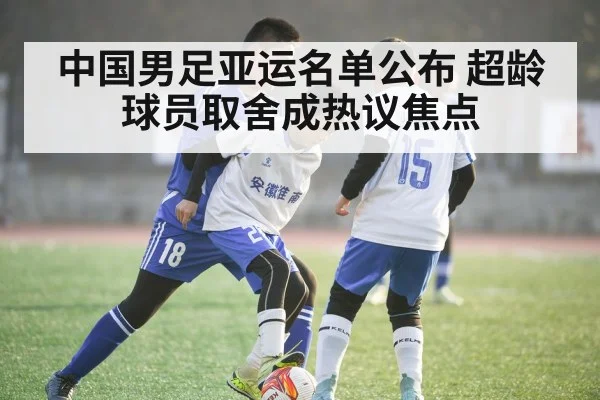 中国男足亚运名单公布 超龄球员取舍成热议焦点